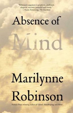 Absence of Mind by Marilynne Robinson