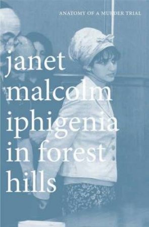 Iphigenia in Forest Hills by Janet Malcolm