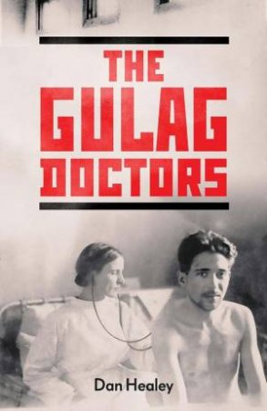 The Gulag Doctors by Dan Healey