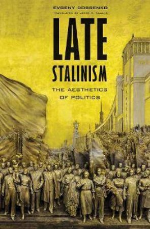 Late Stalinism by Evgeny Dobrenko & Jesse M. Savage