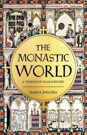 The Monastic World by Andrew Jotischky