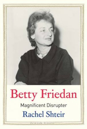 Betty Friedan by Rachel Shteir