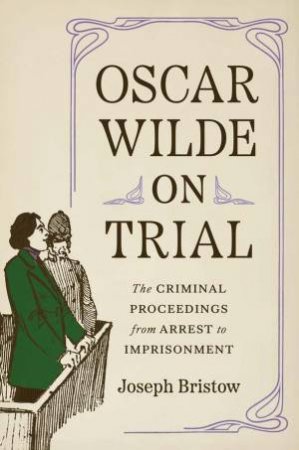 Oscar Wilde on Trial by Joseph Bristow