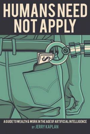 Humans Need Not Apply by Jerry Kaplan