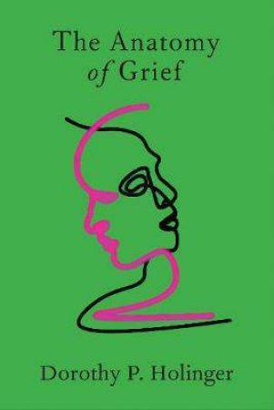 The Anatomy Of Grief by Dorothy P. Holinger