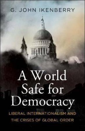 A World Safe For Democracy by G. John Ikenberry