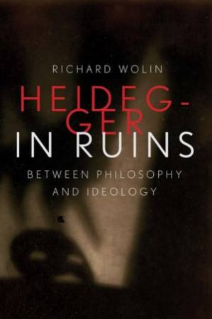 Heidegger in Ruins by Richard Wolin