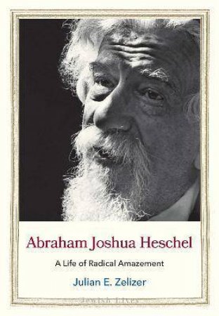 Abraham Joshua Heschel by Julian E. Zelizer