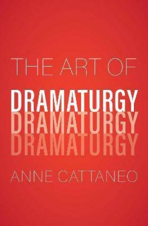 The Art Of Dramaturgy by Anne Cattaneo