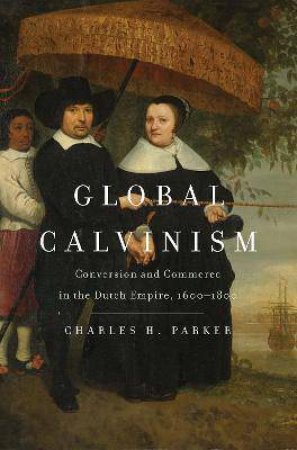 Global Calvinism by Charles H. Parker