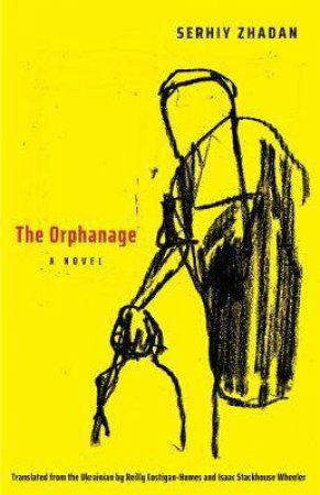 The Orphanage by Serhiy Zhadan & Reilly Costigan-Humes & Isaac Stackhouse Wheeler