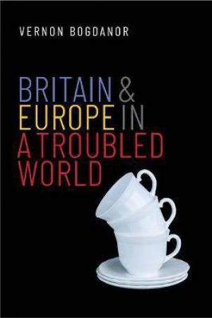 Britain And Europe In A Troubled World by Vernon Bogdanor