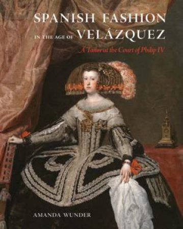 Spanish Fashion in the Age of Velzquez by Amanda Wunder