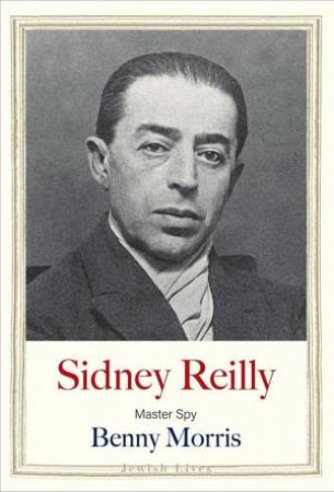 Sidney Reilly by Benny Morris