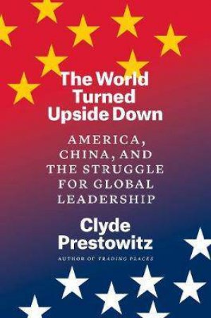 The World Turned Upside Down by Clyde Prestowitz