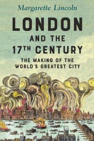 London And The Seventeenth Century by Margarette Lincoln