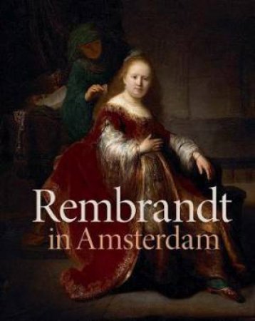 Rembrandt In Amsterdam by Stephanie S. Dickey & Jochen Sander & Jonathan Bikker & Jan Blanc & Rudi Ekkart & Claire van den Donk & Robert Fucci & Jasper Hillegers & Maarten Prak & Sonia Del Re & Friederike Schutt & Martin Sonna