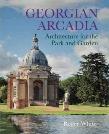 Georgian Arcadia by Roger White