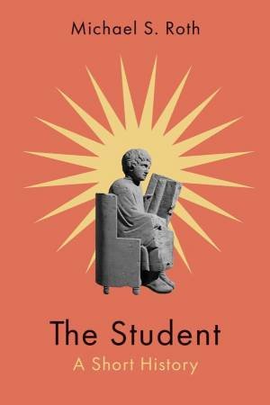 The Student by Michael S. Roth