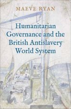 Humanitarian Governance And The British Antislavery World System