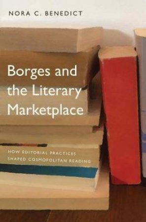 Borges And The Literary Marketplace by Nora C. Benedict