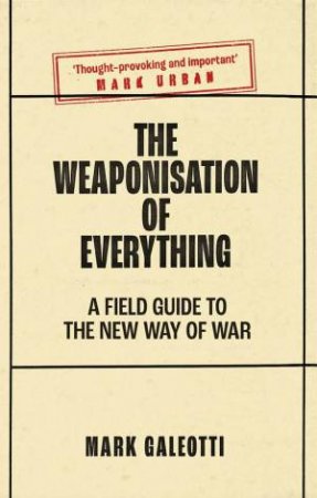 The Weaponisation Of Everything by Mark Galeotti