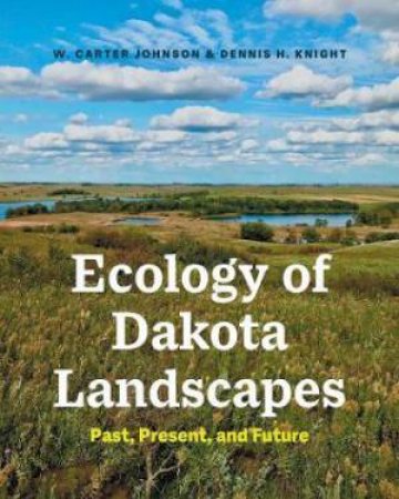 Ecology Of Dakota Landscapes by W. Carter Johnson & Dennis H. Knight