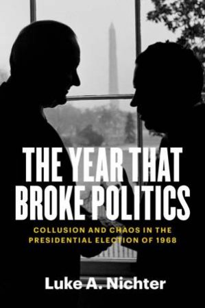 The Year That Broke Politics by Luke A. Nichter