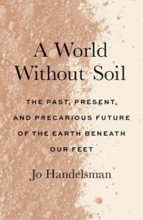 A World Without Soil by Jo Handelsman & Kayla Cohen