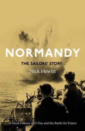 Normandy: the Sailors' Story by Nick Hewitt