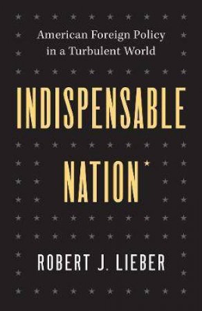 Indispensable Nation by Robert J. Lieber