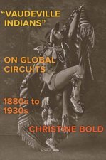 Vaudeville Indians on Global Circuits 1880s1930s