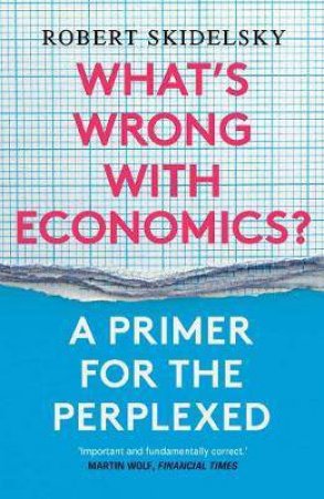 What's Wrong With Economics? by Robert Skidelsky