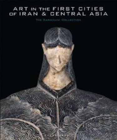 Art In The First Cities Of Iran And Central Asia by Agnes Benoit