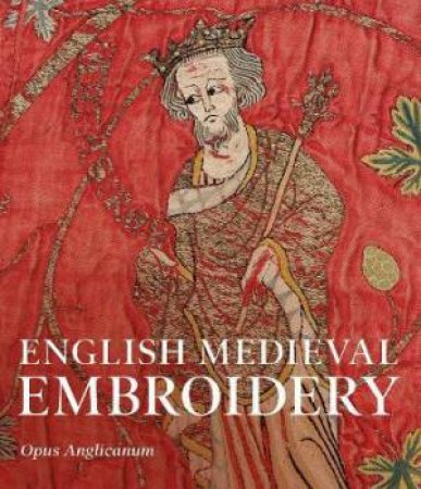 English Medieval Embroidery by Clare Browne & Glyn Davies & M. A. Michael & Michaela Zoschg