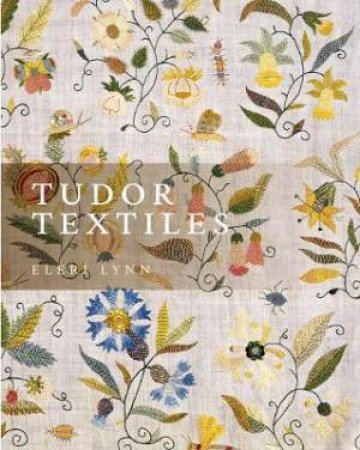 Tudor Textiles by Eleri Lynn