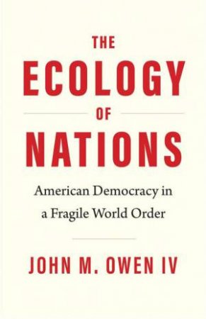 The Ecology of Nations by John M. Owen