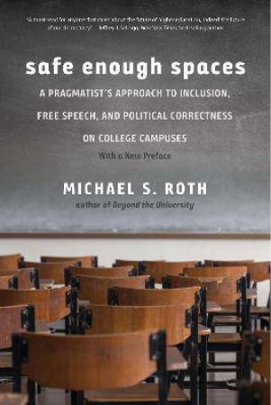 Safe Enough Spaces by Michael S. Roth