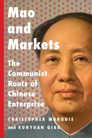 Mao and Markets by Christopher Marquis & Kunyuan Qiao