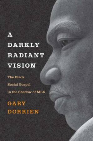 A Darkly Radiant Vision by Gary Dorrien