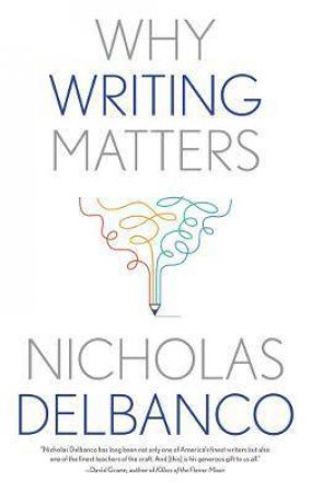 Why Writing Matters by Nicholas Delbanco