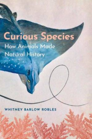 Curious Species by Whitney Barlow Robles