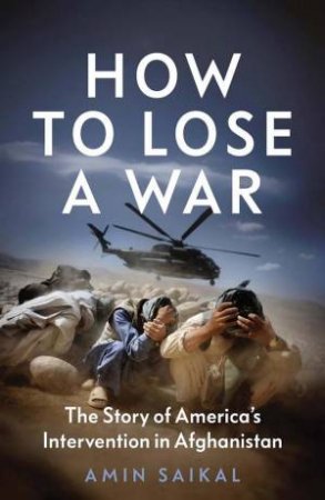 How to Lose a War by Amin Saikal