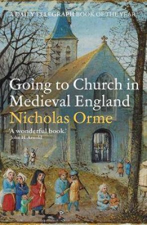 Going To Church In Medieval England by Nicholas Orme