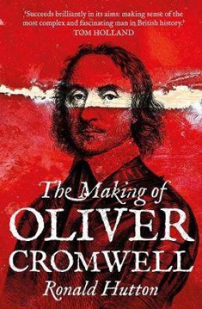 The Making Of Oliver Cromwell by Ronald Hutton