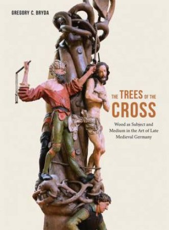 The Trees of the Cross by Gregory C. Bryda