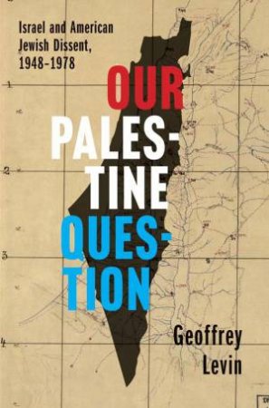 Our Palestine Question by Geoffrey Phillip Levin