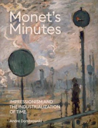 Monet's Minutes by Andr Dombrowski