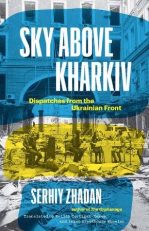 Sky Above Kharkiv by Serhiy Zhadan & Reilly Costigan-Humes & Isaac Stackhouse Wheeler