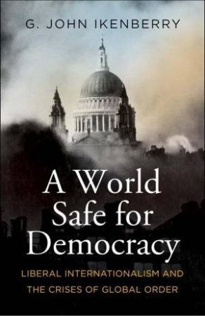 A World Safe for Democracy by G. John Ikenberry